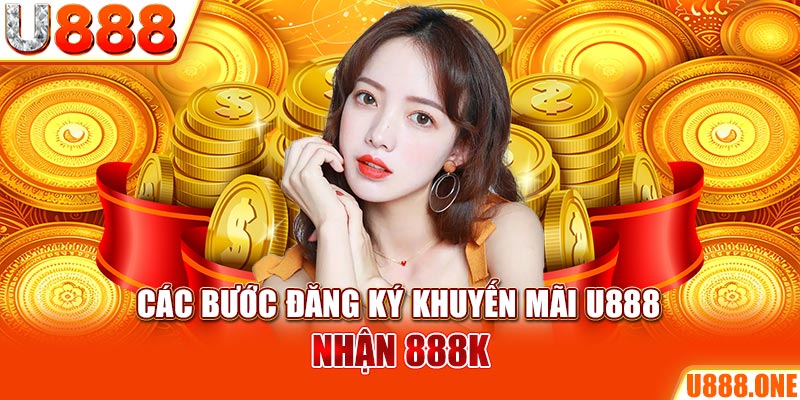 Các bước đăng ký khuyến mãi U888 nhận 888K