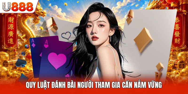 Quy luật đánh bài người tham gia cần nắm vững